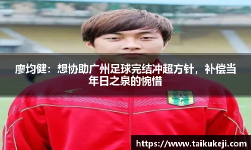廖均健：想协助广州足球完结冲超方针，补偿当年日之泉的惋惜